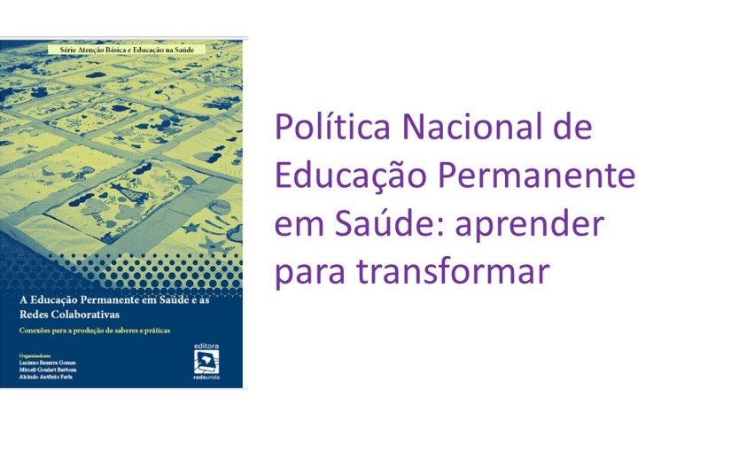 POLÍTICA NACIONAL DE EDUCAÇÃO PERMANENTE EM SAÚDE: APRENDER PARA&nbsp;TRANSFORMAR